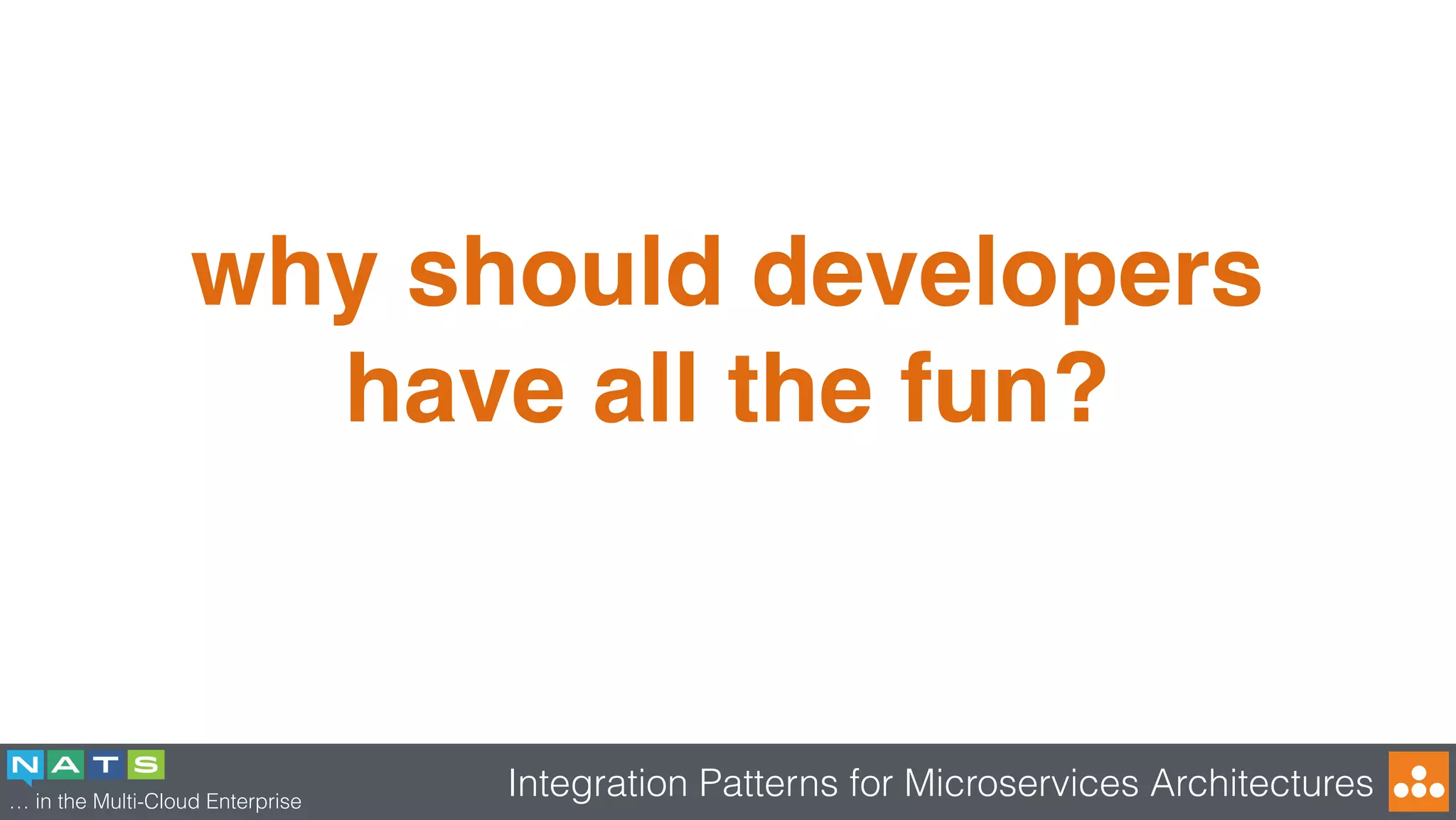… in the Multi-Cloud Enterprise
Integration Patterns for Microservices Architectures
why should developers
have all the fun?
 