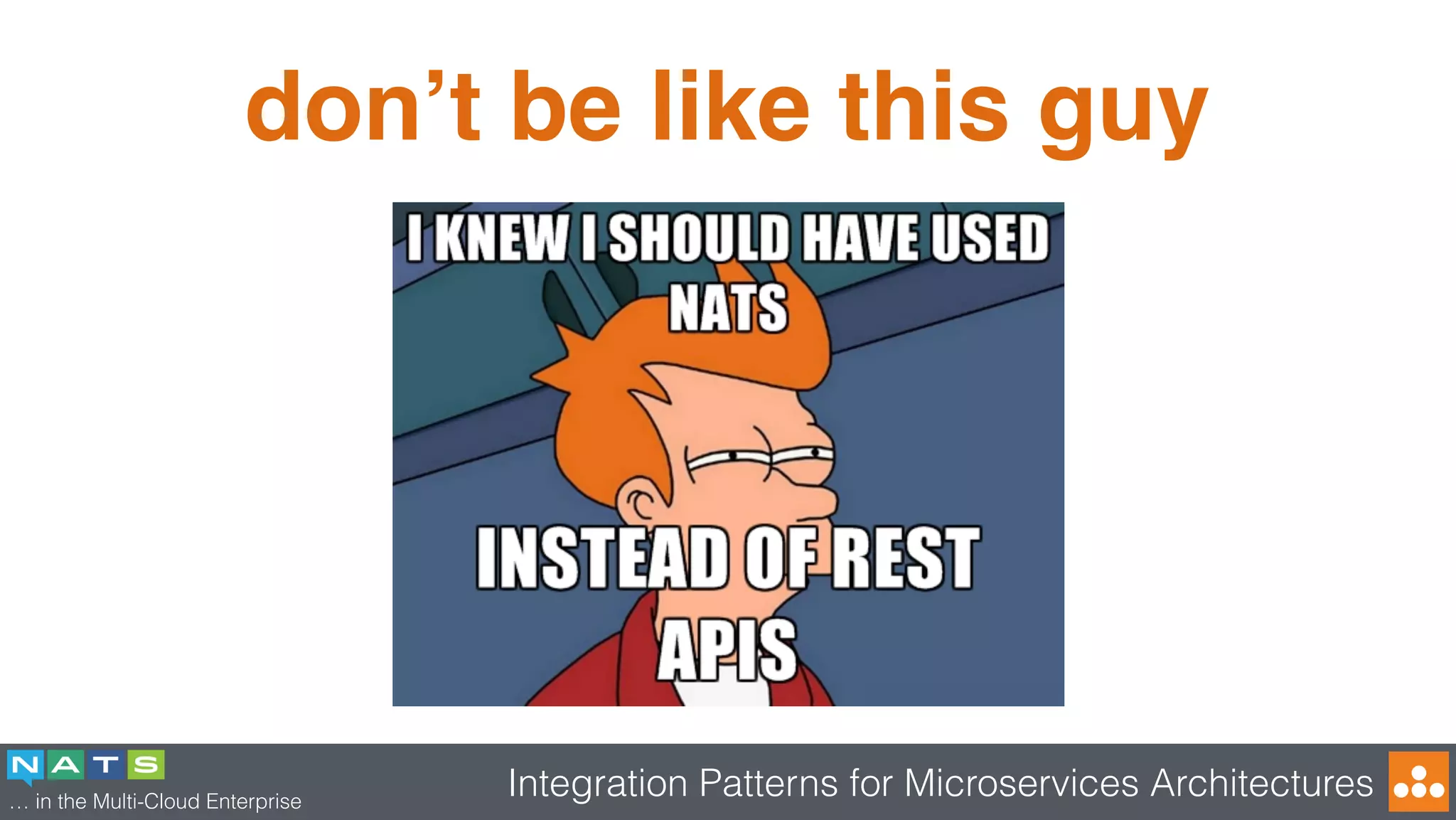 … in the Multi-Cloud Enterprise
Integration Patterns for Microservices Architectures
don’t be like this guy
 