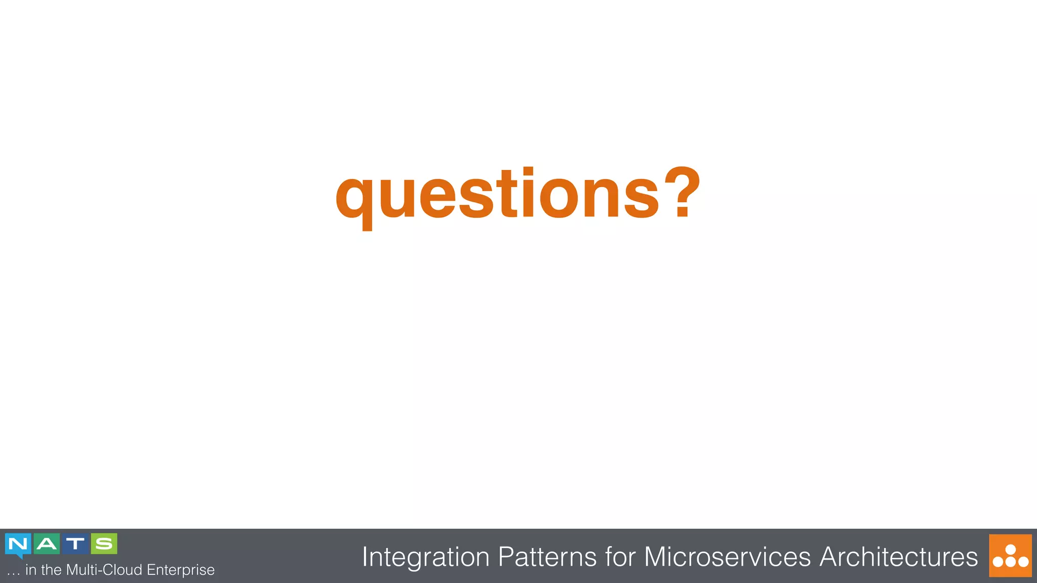 … in the Multi-Cloud Enterprise
Integration Patterns for Microservices Architectures
questions?
 