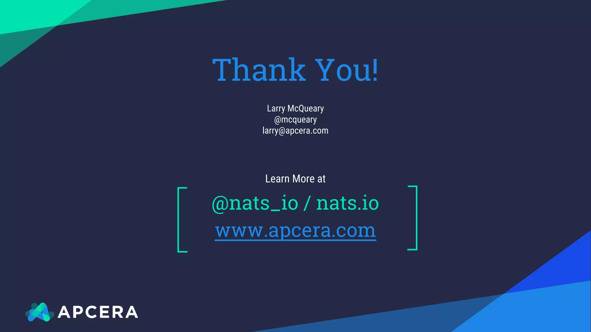 @nats_io / nats.io
www.apcera.com
Learn More at
Thank You!
Larry McQueary
@mcqueary
larry@apcera.com
 
