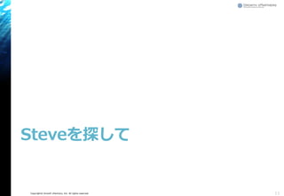 Copyright© Growth xPartners, Inc. All rights reserved.
Steveを探して
11
 