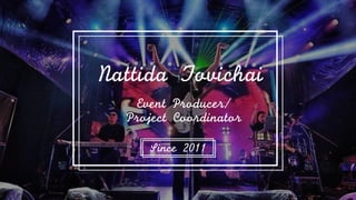 Nattida	 Tovichai
Event	 Producer/	 
Project	 Coordinator
Since	 2011
 