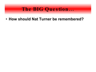 The BIG Question... How should Nat Turner be remembered? 