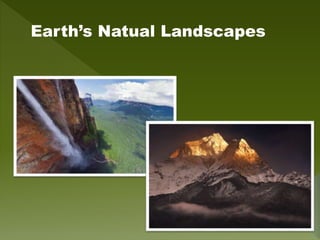 Earth’s Natual Landscapes
 
