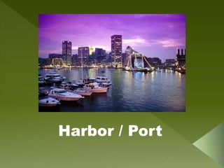 Harbor / Port
 