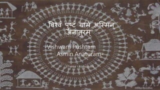 “विश्िं पुष्टं ग्रामे अस्ममन्
अनातुरम ्”
-Vishwam Pushtam Grame
Asmin Anaturam-
1st verse - Rudrashukta
 