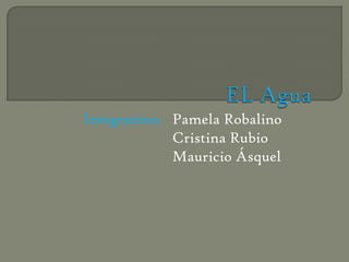 Integrantes: Pamela Robalino
Cristina Rubio
Mauricio Ásquel

 