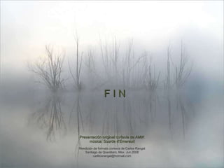 F I N Presentación original cortesía de AMIK música: Sourde d’Emeraud Reedición de formato cortesía de Carlos Rangel Santiago de Querétaro, Mex. Jun.2008 [email_address] 