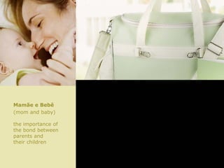 Mamãe e Bebê
(mom and baby)

the importance of
the bond between
parents and
their children
 