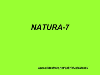NATURA-7 www.slideshare.net/gabrielvoiculescu 