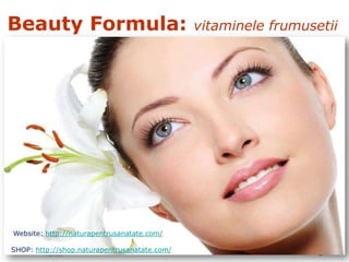 Beauty Formula:

vitaminele frumusetii

Website: http://naturapentrusanatate.com/
SHOP: http://shop.naturapentrusanatate.com/

Page 46

 