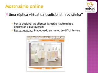 Mostruário online Uma réplica virtual da tradicional “revistinha” Ponto positivo:  As clientes já estão habituadas a encontrar o que querem Ponto negativo:  Inadequado ao meio, de difícil leitura 