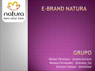 Rafael Vitoriano - @rafavitoriano Renata Fernandes - @renata_fas Simone Chiesse - @schiesse 