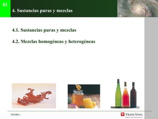 4. Sustancias puras y mezclas 4.1. Sustancias puras y mezclas 4.2.  Mezclas homog éneas y heterogéneas 01 