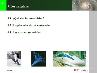 5. Los materiales 5.1. ¿Qu é son los materiales? 5.2.  Propiedades de los materiales 5.3. Los nuevos materiales 01 