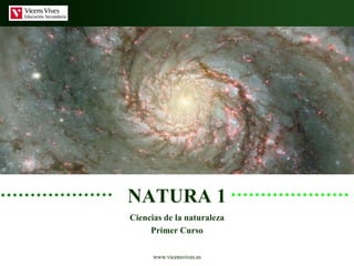 NATURA 1
Ciencias de la naturaleza
     Primer Curso

      www.vicensvives.es
 
