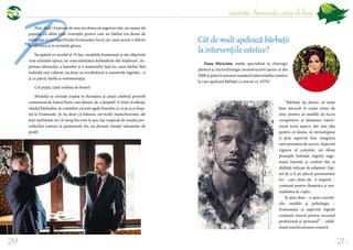 20
sănătate, frumusețe, stare de bine
21
Pare, doar! Expresia de mai sus dorea să sugereze într-un neaoș stil
popular că altele erau virutuțile pentru care un bărbat era demn de
admirație și nu superficiala frumusețea fizică, pe caere acum o slăvim
la televizor și în revistele glossy.
Începând cu secolul al 19-lea, modelele franțuzești și ale ofițerimii
ruse schimbă optica, iar masculinitatea dobândește alte înțelesuri. As-
primea obrazului, a hainelor și a manierelor lasă loc unui bărbat fără
îndoială mai cultivat, nu doar cu vocabularul și manierele îngrijite, ci
și cu părul, barba și vestimentația.
Cel puțin, când vorbim de boieri!
Modelul se extinde treptat în România și astăzi celebrul proverb
consemnat de Anton Pann, este desuet, de-a dreptul! A venit, în sfârșit,
rândul bărbaților să considere că sunt egalii femeilor și că au și ei drep-
tul la frumusețe. Și nu doar că folosesc serviciile manichiuristei, ale
hair-stylistului ori că merg frecvent la spa, dar inspirați de reușita pro-
cedurilor estetice la partenerele lor, au devenit clienții saloanelor de
profil.
Cât de mult apelează bărbații
la intervențiile estetice?
Dana Miricioiu, medic specializat în chirurgie
plastică şi microchirurgie reconstructivă spune că din
2000 și până în prezent numărul intervențiilor estetice
la care apelează bărbații a crescut cu 107%!
P
”Bărbații își doresc să arate
bine întrucât le crește stima de
sine, pentru că mediile de lucru
competitive și dinamice valori-
zează acest aspect, dar mai ales
pentru că doresc să întruchipeze
și prin aspectul fizic imaginea
unei persoane de succes. Aspectul
viguros al corpului, un obraz
proaspăt, hidratat, îngrijit, suge-
rează tinerețe și confort dar și
abilități ridicate de adaptare. Fap-
tul de a fi pe placul partenerelor
lor - care chiar ele îi inspiră! –
contează pentru dinamica și sen-
zualitatea în cuplu.
Și știm doar – o spun cercetă-
rile, studiile și psihologia –
frumusețea și aspectul îngrijit
contează enorm pentru succesul
profesional și personal!” – subli-
niază interlocutoarea noastră.

 