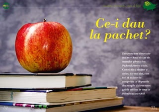 sănătate, frumusețe, stare de bine
3332
Este poate una dintre cele
mai mari bătăi de cap ale
mamelor și bunicilor.
Pachetul pentru școală.
Cum să fie și sănătos și
sățios, dar mai ales, cum
faci să nu intre în
competiție cu chipsurile
din pungile al căror sunet
gâdilă urechea în timp ce
culorile îți iau ochii?

Ce-i dau
la pachet?
 
