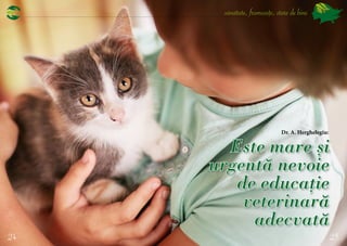 25
sănătate, frumusețe, stare de bine
24
Dr. A. Herghelegiu:
Este mare și
urgentă nevoie
de educație
veterinară
adecvată

 