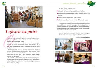 32 33
sănătate, frumusețe, stare de bine
Oamenii iubesc pisicile şi le îngrijesc ca şi cum ar fi stăpâni peste su-
fletele lor. Dar, de fapt, pisicile se lasă iubite şi îngrijite, considerându-se
stăpânele adevărate în relaţie. Şi sunt.
Însă nu toată lumea îşi permite să aibă o pisică, mulţi nu au un spaţiu
suficient, alţii au copii mici şi se tem - în mod inutil, de altfel - alţii se
întorc târziu seara acasă şi nu vor să ia un animal pe care să-l lase singur
şi închis în casă mereu.
Pentru iubitorii de pisici s-au deschis în întreaga lume cafenele în
care prea iubitele animale nu fac altceva decât să se alinte şi să se lase
mângâiate de consumatorii de cafea. Sunt locuri în care te destinzi, te
relaxezi, pleci mai fericit decât ai intrat, eventual cu un pisoi în braţe,
pentru că poți să și adopți!
În cafenelele cu pisici din lume se pot citi cărţi, răsfoi reviste, pe lân-
gă faptul că poți bea ceai, cafea lângă un desert. Și sincer, chiar era nevo-
ie de astfel de spaţii cu viteză redusă în care să poți mângâia și alinta, nu
doar să înhați ceva pe fugă.
Iată câteva cafenele celebre din lume:
 la Roma, în via Francesco Negri se află Romeow Cat Bistro
 la Paris, în Rue Sedain, aproape de Centrul Pompidou, este Le Cafe
des chats
 la Madrid, în Calle Argumosa 28, se află Gatoteca
 la Amsterdam, în Marco Polostraat 211 se află Kattencafe Kopjes
În România sunt două astfel de localuri, dar numărul acestora tinde
să crească. Fericirea oamenilor care aleg să-şi petreacă puţin timp în
compania animalelor are şi explicaţii medicale, perfect dovedite: apropi-
erea de feline alungă stresul, reglează tensiunea arterială, energiile nega-
tive se îndepărtează, relaxarea te cuprinde.
Nu trebuie să faci altceva decât să iei o pisică în braţe, s-o mângâi şi
s-o admiri cum îşi mişcă leneş coada şi toarce fericită în poala ta.
Articol scris de Liliana Angheluță
Cafenele cu pisici
O
 