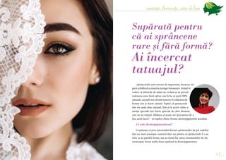 41
sănătate, frumusețe, stare de bine
40
„Sprâncenele sunt extrem de importante deoarece asi-
gură echilibrul și simetria întregii fizionomii. Având în
vedere că tehnicile de astăzi au evoluat și ne permit
realizarea unor iluzii optice care le fac să pară 100%
naturale, această nou intrată meserie în industria de
beauty este și foarte căutată. Faptul că sprâncenele
tale vor arata bine oricând, fără să le acorzi zilnic o
atenție specială este foarte apreciat de către doamne,
care nu au timpul, răbdarea și poate nici priceperea de a
face acest lucru” - ne explică Alexa Avram, dermopigmentist acreditat.
Ce este dermopigmentarea?
Conștiente că prin intermediul formei sprâncenelor își pot redefini
într-un mod avantajos conturul feței sau pentru că sprâncenele li s-au
rărit, și-au pierdut forma, sau au căzut din cauza tratamentelor de chi-
mioterapie, foarte multe femei apelează la dermopigmentare.
Supărată pentru
că ai sprâncene
rare și fără formă?
Ai încercat
tatuajul?

 