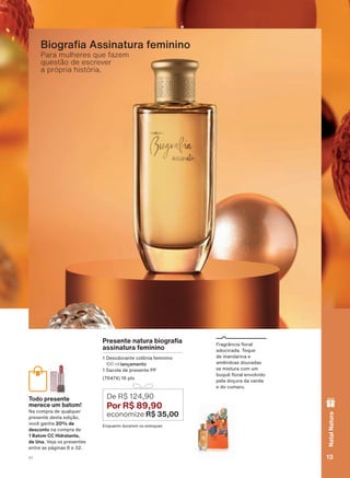 3UHVHQWH QDWXUD ELRJUD D
assinatura feminino
'HVRGRUDQWH FROĭQLD IHPLQLQR
100 ml lançamento
6DFROD GH SUHVHQWH 33
SWV
(QTXDQWR GXUDUHP RV HVWRTXHV
De R$ 124,90
Por R$ 89,90
economize R$ 35,00
)UDJUîQFLD ƠRUDO
DGRFLFDGD 7RTXH
GH PDQGDULQD H
DPăQGRDV GRXUDGDV
VH PLVWXUD FRP XP
EXTXă ƠRUDO HQYROYLGR
SHOD GRúXUD GD YDQLOD
H GR FXPDUX
Para mulheres que fazem
questão de escrever
a própria história.
%LRJUD D $VVLQDWXUD IHPLQLQR
Todo presente
merece um batom!
1D FRPSUD GH TXDOTXHU
SUHVHQWH GHVWD HGLúõR
YRFă JDQKD 20% de
desconto QD FRPSUD GH
1 Batom CC Hidratante,
de Una 9HMD RV SUHVHQWHV
HQWUH DV SìJLQDV H
13V1
NatalNatura
ATP_EN_Ciclo18-19_V1_pg8a15.indd 13 19/09/2019 06:01
PDF/X-4 ISOarizona.flow
118632_EN_Ciclo18-19_V1_P013.pdf - 183.0 x 250.0 mm - pag. 13BLACK YELLOW MAGENTA CYAN
Agencia: | Cliente:
Processado por arizona.flow em Thu Sep 19 06:03:35 2019
 