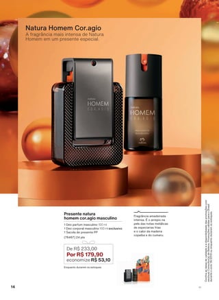 &RQUDDVGDWDVGHYDOLGDGHHDGLVSRQLELOLGDGHGDVSURPRúĴHVFRP
VHXVXD&RQVXOWRUDGH%HOH]D3URPRúĴHVYìOLGDVSDUDR%UDVLO
GXUDQWHRFLFORRXHQTXDQWRGXUDUHPRVHVWRTXHV
A fragrância mais intensa de Natura
Homem em um presente especial.
Natura Homem Cor.agio
Presente natura
homem cor.agio masculino
'HR SDUIXP PDVFXOLQR 100 ml
'HR FRUSRUDO PDVFXOLQR 100 ml exclusivo
6DFROD GH SUHVHQWH 33
SWV
(QTXDQWR GXUDUHP RV HVWRTXHV
De R$ 233,00
Por R$ 179,90
economize R$ 53,10
)UDJUîQFLD DPDGHLUDGD
LQWHQVD v R DUUHSLR QD
SHOH GDV QRWDV PHWìOLFDV
GH HVSHFLDULDV IULDV
H R FDORU GD PDGHLUD
FRSDĒED H GR FXPDUX
14 V1
ATP_EN_Ciclo18-19_V1_pg8a15.indd 14 19/09/2019 06:01
PDF/X-4 ISOarizona.flow
118632_EN_Ciclo18-19_V1_P014.pdf - 183.0 x 250.0 mm - pag. 14BLACK YELLOW MAGENTA CYAN
Agencia: | Cliente:
Processado por arizona.flow em Thu Sep 19 06:03:35 2019
 