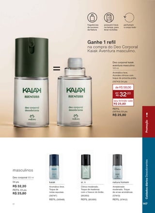 IUDJUîQFLDV
GH VXFHVVR
GD 1DWXUD
SRVVXHP WUDYD
QD WDPSD SDUD
OHYDU QD EROVD
SHUIXPDP
R FRUSR WRGR
=
5(),/
SWV
R$ 25,80
'HR FRUSRUDO NDLDN
DYHQWXUD PDVFXOLQR
100 ml
$URPìWLFR OHYH
$FRUGHV FĒWULFRV FRP
WRTXH GH SLPHQWD SUHWD
SWV
deR$58,00
32
,20
seu brinde vale
R$ 25,80
VU Q
&ĒWULFR PRGHUDGR
7RTXH GH PDGHLUDV
FRP R IUHVFRU GR OLPõR
REFIL
QDWXUD KRPHP
$PDGHLUDGR
PRGHUDGR 7RTXH
GH HUYDV DURPìWLFDV
REFIL
NDLDN
$URPìWLFR OHYH
7RTXH GH
QRWDV DTXRVDV
REFIL
masculinos
'HR FRUSRUDO 100 ml
SWV
R$ 32,20
5(),/ SWV
R$ 25,80
*DQKH UH O
na compra do Deo Corporal
Kaiak Aventura masculino.
PromoçãoCuidadosdiáriosDesodorantes
147V1
DEOS_EN_Ciclo18-19_V1.indd 147 18/09/2019 16:33
PDF/X-4 ISOarizona.flow
118632_EN_Ciclo18-19_V1_P147.pdf - 183.0 x 250.0 mm - pag. 147BLACK YELLOW MAGENTA CYAN
Agencia: | Cliente:
Processado por arizona.flow em Wed Sep 18 16:37:27 2019
 
