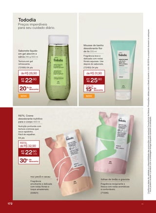 Tododia
Preços imperdíveis
para seu cuidado diário.
IROKDV GH OLPõR H JUDYLROD
)UDJUîQFLD UHYLJRUDQWH H
IUHVFD FRP QRWDV DURPìWLFDV
H FRQIRUWìYHLV
QR] SHFõ H FDFDX
)UDJUîQFLD
HQYROYHQWH H GHOLFDGD
FRP QRWDV ƠRUDLV H
WRTXH DPDGHLUDGR
6DERQHWH OĒTXLGR
HP JHO DOHFULP H
VìOYLD 290 g/300 ml
7H[WXUD HP JHO
UHIUHVFDQWH
SWV
20% de
desconto
deR$28,90
22
,90
&RQUDDVGDWDVGHYDOLGDGHHDGLVSRQLELOLGDGHGDVSURPRúĴHVFRPVHXVXD&RQVXOWRUDGH%HOH]D3URPRúĴHVYìOLGDVSDUDR%UDVLOGXUDQWHRFLFORRXHQTXDQWRGXUDUHPRVHVWRTXHV
9RFăSRGHUìUHFHEHURSURGXWRFRPDHPEDODJHPDQWLJDHQTXDQWRGXUDUHPRVHVWRTXHV
0RXVVH GH EDQKR
GHVRGRUDQWH ƠRU
GH OLV 200 ml
)UDJUîQFLD OHYH H
GHOLFDGD FRP QRWDV
ƠRUDLV DTXRVDV 8VH
GHSRLV GR VDERQHWH
SWV
5(),/ &UHPH
GHVRGRUDQWH QXWULWLYR
SDUD R FRUSR 400 ml
1XWULúõR SURIXQGD FRP
WH[WXUD FUHPRVD TXH
VHFD UDSLGLQKR
)ìFLO GH HVSDOKDU
SWV
30% de
desconto
REFIL
deR$32,90
22
,90
15% de
desconto
mais de
deR$31,90
25
,90
NOVO NOVO
172 V1
PROMO_EN_Ciclo18-19_V1_Digital.indd 172 25/09/2019 18:57
PDF/X-4 ISOarizona.flow
118632_EN_Ciclo18-19_V1_DIGITAL_P172.pdf - 183.0 x 250.0 mm - pag. 172BLACK YELLOW MAGENTA CYAN
Agencia: | Cliente:
Processado por arizona.flow em Wed Sep 25 19:01:57 2019
 