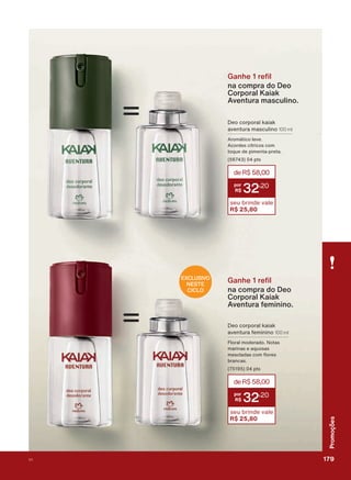 'HR FRUSRUDO NDLDN
DYHQWXUD PDVFXOLQR 100 ml
$URPìWLFR OHYH
$FRUGHV FĒWULFRV FRP
WRTXH GH SLPHQWD SUHWD
SWV
deR$58,00
32
,20
seu brinde vale
R$ 25,80
=
EXCLUSIVO
NESTE
CICLO
=
*DQKH UH O
na compra do Deo
Corporal Kaiak
Aventura masculino.
*DQKH UH O
na compra do Deo
Corporal Kaiak
Aventura feminino.
'HR FRUSRUDO NDLDN
DYHQWXUD IHPLQLQR 100 ml
)ORUDO PRGHUDGR 1RWDV
PDULQDV H DTXRVDV
PHVFODGDV FRP ƠRUHV
EUDQFDV
SWV
deR$58,00
32
,20
seu brinde vale
R$ 25,80
179V1
Promoções
PROMO_EN_Ciclo18-19_V1_Digital.indd 179 25/09/2019 18:58
PDF/X-4 ISOarizona.flow
118632_EN_Ciclo18-19_V1_DIGITAL_P179.pdf - 183.0 x 250.0 mm - pag. 179BLACK YELLOW MAGENTA CYAN
Agencia: | Cliente:
Processado por arizona.flow em Wed Sep 25 19:01:56 2019
 