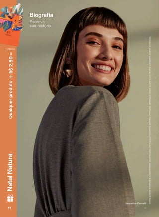 %LRJUD D
Escreva
sua história
&RQUDDVGDWDVGHYDOLGDGHHDGLVSRQLELOLGDGHGDVSURPRúĴHVFRPVHXVXD&RQVXOWRUDGH%HOH]D3URPRúĴHVYìOLGDVSDUDR%UDVLOGXUDQWHRFLFORRXHQTXDQWRGXUDUHPRVHVWRTXHV
-DTXHOLQH &DQWHOOL
V144444444
Qualquerproduto2,50R$NatalNatura
(76354)
V1
PE_EN_Ciclo18-19_V1.indd 44 14/09/2019 15:29
PDF/X-4 ISOarizona.flow
118632_EN_Ciclo18-19_V1_P044.pdf - 183.0 x 250.0 mm - pag. 44BLACK YELLOW MAGENTA CYAN
Agencia: | Cliente:
Processado por arizona.flow em Sat Sep 14 15:34:41 2019
 