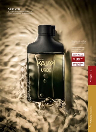 A combinação do frescor
com madeiras ambaradas.
Kaiak Urbe
deR$121,90
89
,90
economize
R$ 32,00
Desodorante colônia
kaiak urbe masculino
100 ml
$URPìWLFR PRGHUDGR
Especiarias quentes.
(34075) 16 pts
PromoçãoPerfumariamasculina
67V1
PromoçãoPerfumariamasculina
67V1
PE_EN_Ciclo18-19_V1.indd 67 19/09/2019 02:44
PDF/X-4 ISOarizona.flow
118632_EN_Ciclo18-19_V1_P067.pdf - 183.0 x 250.0 mm - pag. 67BLACK YELLOW MAGENTA CYAN
Agencia: | Cliente:
Processado por arizona.flow em Thu Sep 19 02:49:09 2019
 
