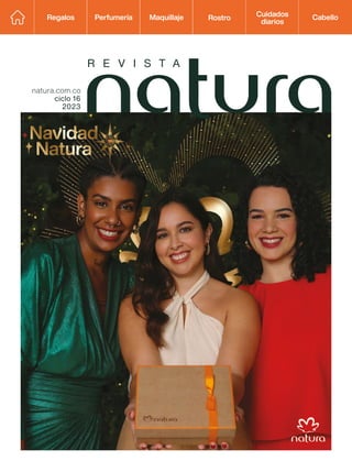 natura.com.co
ciclo 16
2023
R E V I S T A
Regalos Perfumería Maquillaje Rostro Cabello
Cuidados
diarios
 