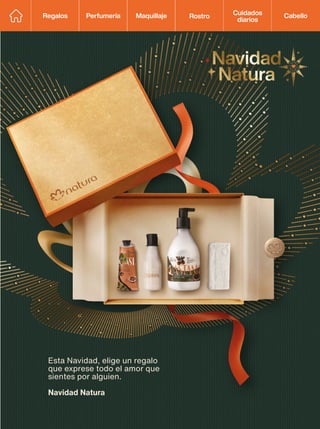 Esta Navidad, elige un regalo
que exprese todo el amor que
sientes por alguien.
Navidad Natura
Regalos Perfumería Maquillaje Rostro Cabello
Cuidados
diarios
 