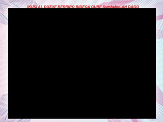 IKUSI AL DUZUE BERRIRO BIDEOA GURE Symbaloo-AN DAGO
 