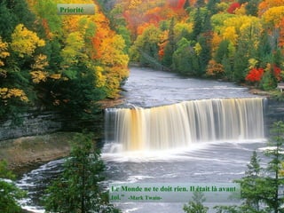 Le Monde ne te doit rien. Il était là avant toi.”  -Mark Twain- Priorité 