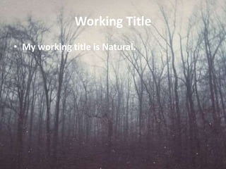 Working Title
• My working title is Natural.
 