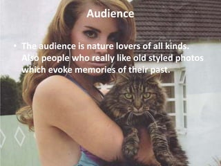 Audience
• The audience is nature lovers of all kinds.
Also people who really like old styled photos
which evoke memories of their past.
 