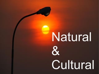 Natural
&
Cultural
 