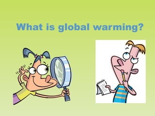 What is global warming?

 