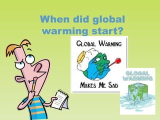 When did global
warming start?

 