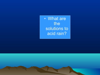 • What are
the
solutions to
acid rain?

 