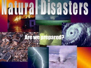 Natural Disasters Are we prepared? 