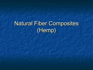 Natural Fiber CompositesNatural Fiber Composites
(Hemp)(Hemp)
 