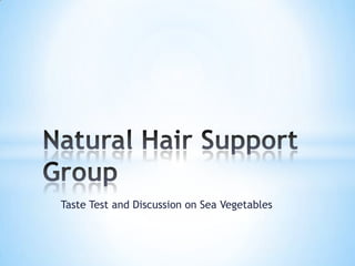 Taste Test and Discussion on Sea Vegetables Natural Hair Support Group 