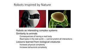 Inspiration from Insects
Exploit physical modularity
Complex robot made of simpler robots
Sensors
Actuation
Computation
Ex...