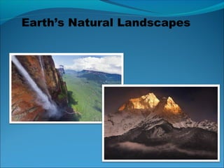 Earth’s Natural Landscapes
 
