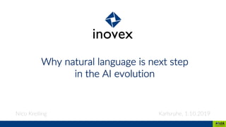 Why natural language is next step
in the AI evolution
Nico Kreiling Karlsruhe, 1.10.2019
 