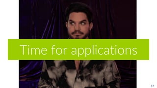 17
Time for applications
 