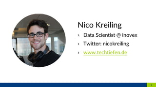 Nico Kreiling
› Data Scientist @ inovex
› Twitter: nicokreiling
› www.techtiefen.de
2
 